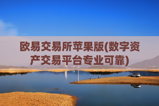 欧易交易所苹果版(数字资产交易平台专业可靠)