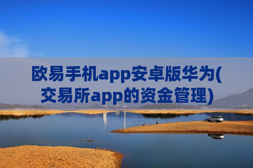 欧易手机app安卓版华为(交易所app的资金管理) 欧易手机app安卓版华为(交易所app的资金管理)