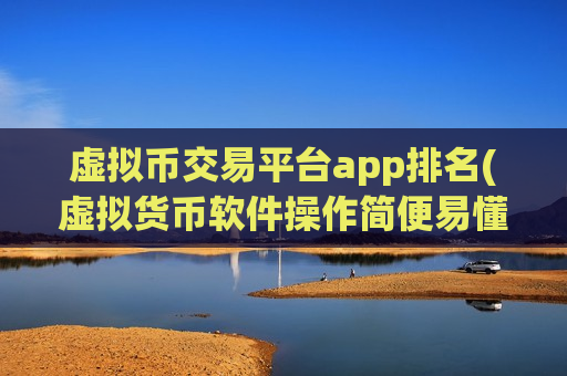 虚拟币交易平台app排名(虚拟货币软件操作简便易懂)