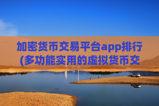 加密货币交易平台app排行(多功能实用的虚拟货币交易客户端)