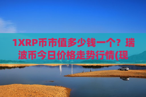1XRP币市值多少钱一个？瑞波币今日价格走势行情(现价19.4684元)