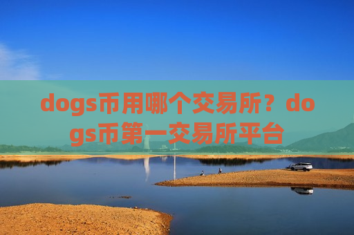 dogs币用哪个交易所？dogs币第一交易所平台