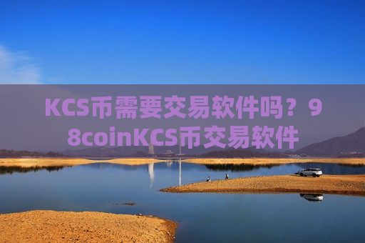 KCS币需要交易软件吗？98coinKCS币交易软件