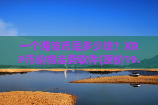一个瑞波币是多少块？XRP币价格走势软件(现价19.2878元)