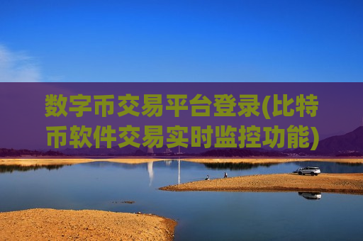 数字币交易平台登录(比特币软件交易实时监控功能)