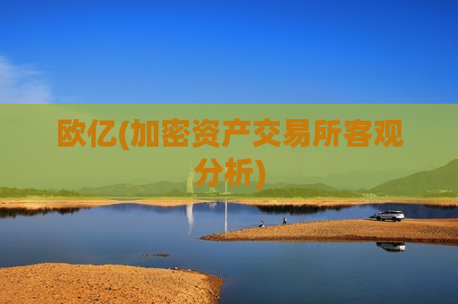 欧亿(加密资产交易所客观分析)