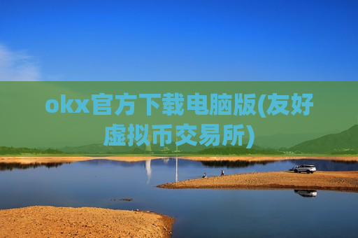 okx官方下载电脑版(友好虚拟币交易所)