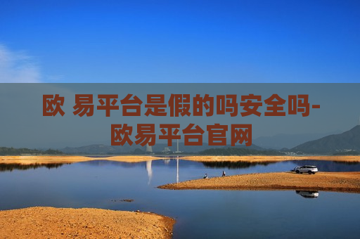 欧 易平台是假的吗安全吗-欧易平台官网