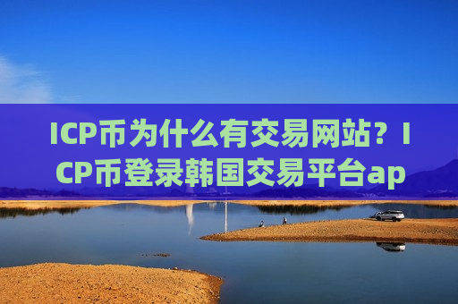 ICP币为什么有交易网站？ICP币登录韩国交易平台app