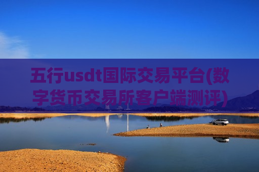 五行usdt国际交易平台(数字货币交易所客户端测评)