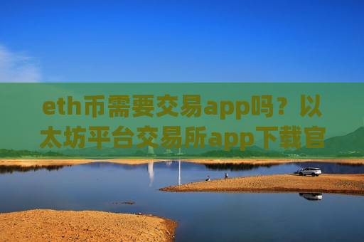 eth币需要交易app吗？以太坊平台交易所app下载官网