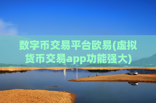 数字币交易平台欧易(虚拟货币交易app功能强大)