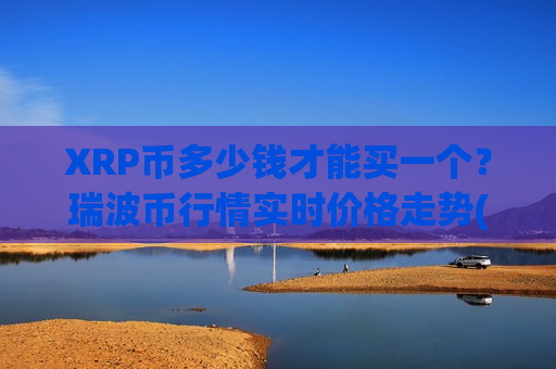 XRP币多少钱才能买一个？瑞波币行情实时价格走势(现价18.0218元)