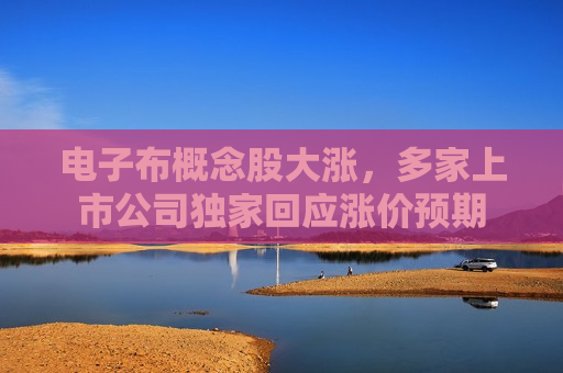 电子布概念股大涨，多家上市公司独家回应涨价预期