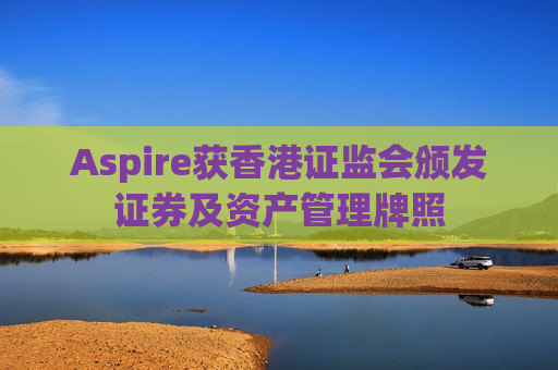Aspire获香港证监会颁发证券及资产管理牌照