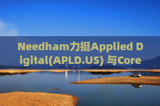 Needham力挺Applied Digital(APLD.US) 与CoreWeave租约调整有望降低资本成本