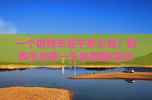 一个狗狗币等于多少钱？狗狗币价格一天走势图(现价2.912元)