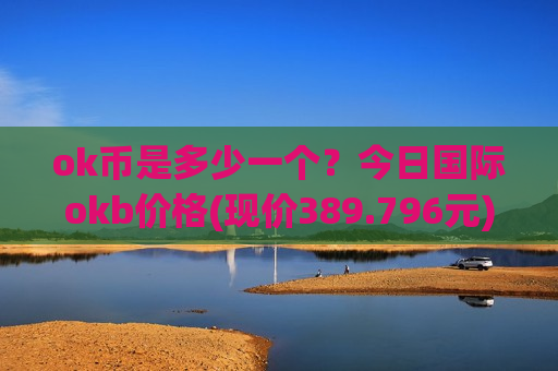 ok币是多少一个？今日国际okb价格(现价389.796元)