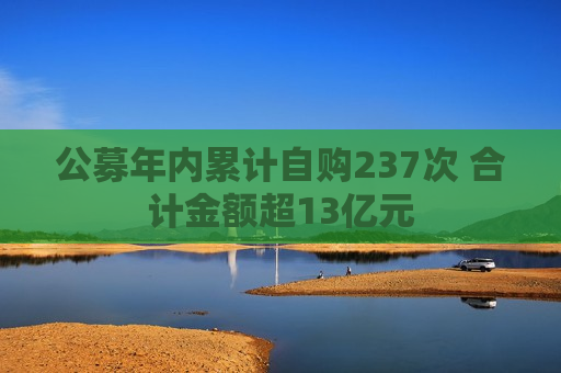 公募年内累计自购237次 合计金额超13亿元
