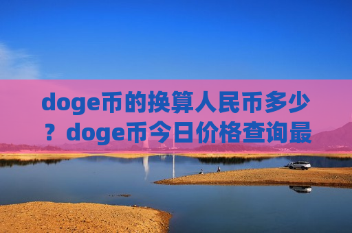 doge币的换算人民币多少？doge币今日价格查询最新(现价2.9178元)