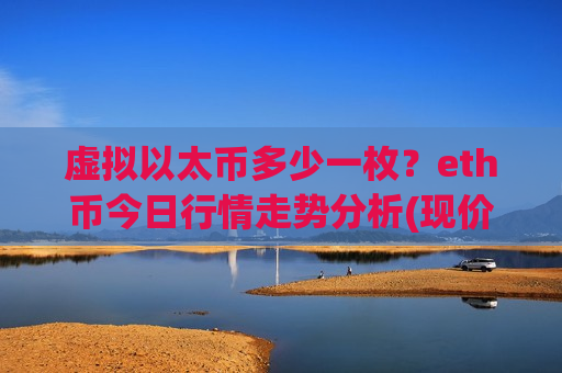 虚拟以太币多少一枚？eth币今日行情走势分析(现价29016.96元)