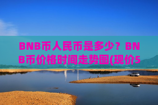 BNB币人民币是多少？BNB币价格时间走势图(现价5221.83元)