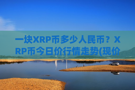 一块XRP币多少人民币？XRP币今日价行情走势(现价17.9075元)