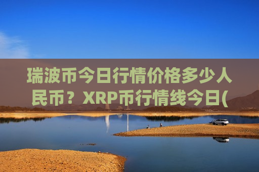 瑞波币今日行情价格多少人民币？XRP币行情线今日(现价17.9535元)