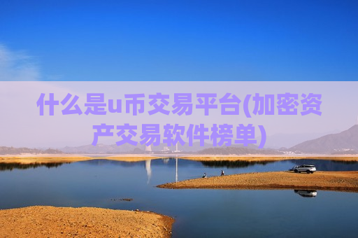 什么是u币交易平台(加密资产交易软件榜单)