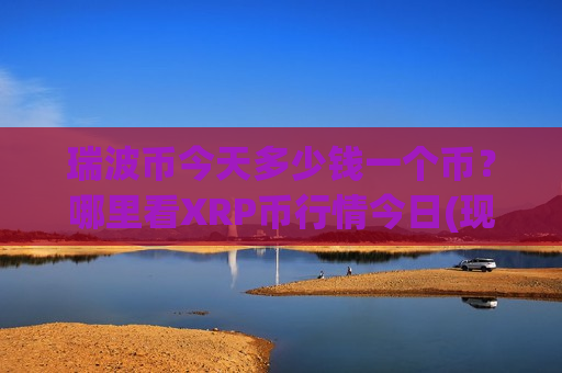 瑞波币今天多少钱一个币？哪里看XRP币行情今日(现价18.0764元)