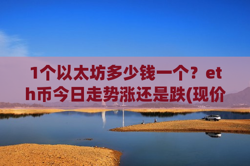 1个以太坊多少钱一个？eth币今日走势涨还是跌(现价29065.35元)
