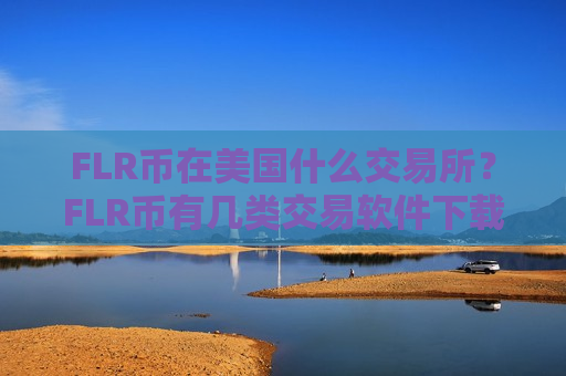 FLR币在美国什么交易所？FLR币有几类交易软件下载