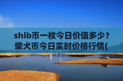 shib币一枚今日价值多少？柴犬币今日实时价格行情(现价0.0001979元)
