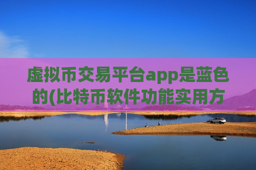 虚拟币交易平台app是蓝色的(比特币软件功能实用方便)
