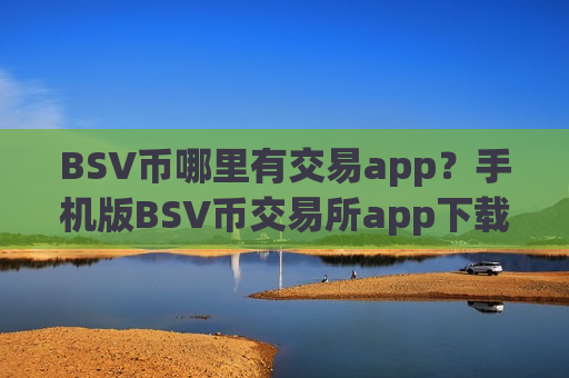 BSV币哪里有交易app？手机版BSV币交易所app下载