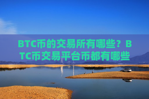 BTC币的交易所有哪些？BTC币交易平台币都有哪些