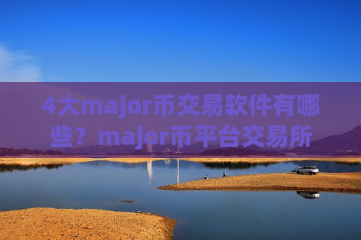 4大major币交易软件有哪些？major币平台交易所