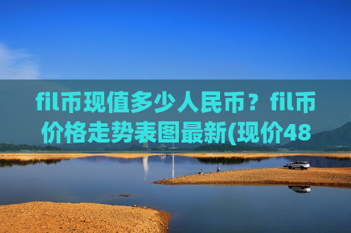fil币现值多少人民币？fil币价格走势表图最新(现价48.7264元)