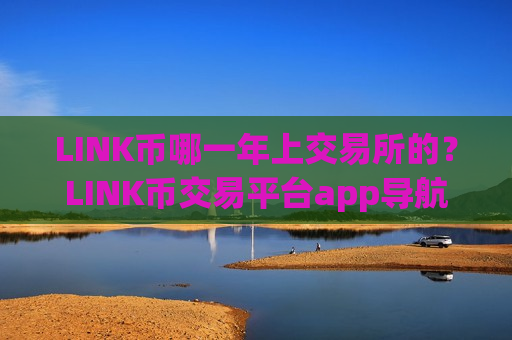 LINK币哪一年上交易所的？LINK币交易平台app导航