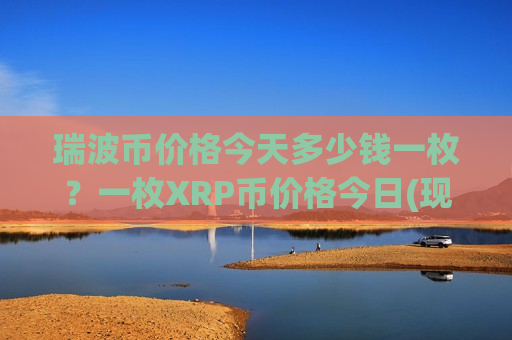 瑞波币价格今天多少钱一枚？一枚XRP币价格今日(现价18.241元)