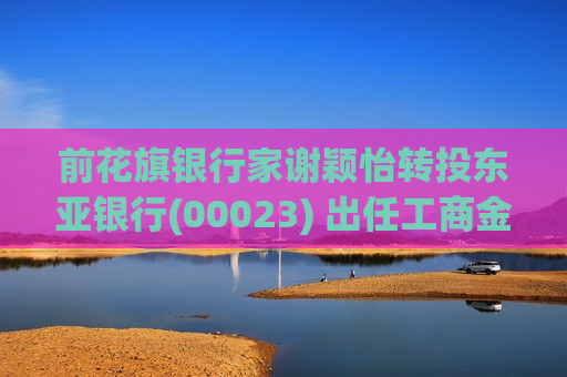 前花旗银行家谢颖怡转投东亚银行(00023) 出任工商金融部主管