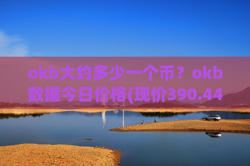 okb大约多少一个币？okb数据今日价格(现价390.442元)