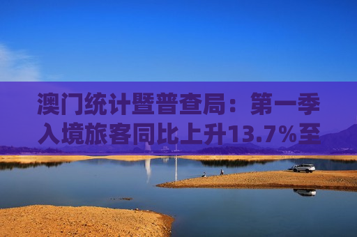 澳门统计暨普查局：第一季入境旅客同比上升13.7%至1121.39万人次