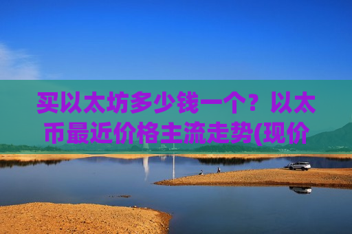 买以太坊多少钱一个？以太币最近价格主流走势(现价28160.26元)