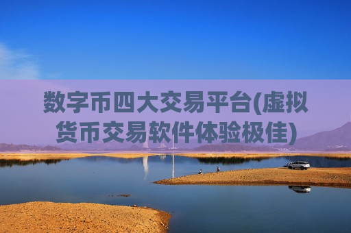 数字币四大交易平台(虚拟货币交易软件体验极佳)