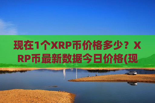 现在1个XRP币价格多少？XRP币最新数据今日价格(现价18.4894元)