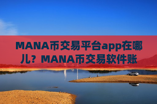 MANA币交易平台app在哪儿？MANA币交易软件账号