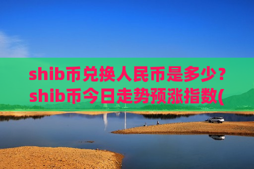 shib币兑换人民币是多少？shib币今日走势预涨指数(现价0.00018731元)