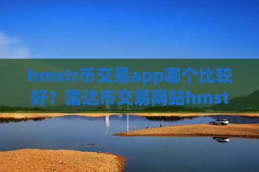 hmstr币交易app哪个比较好？雷达币交易网站hmstr币