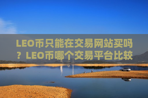 LEO币只能在交易网站买吗？LEO币哪个交易平台比较安全